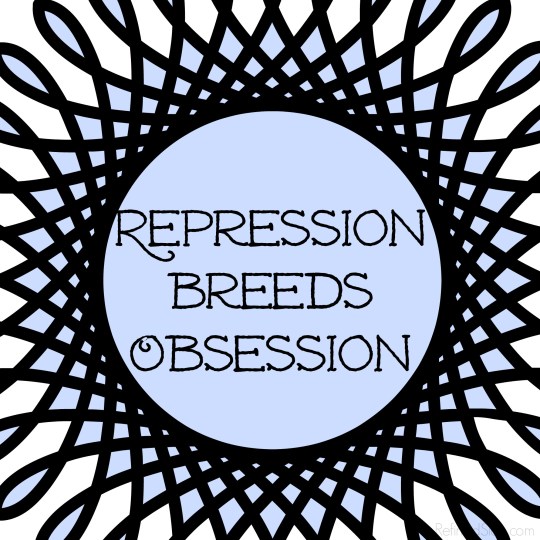 Repression_Breeds_Obsession